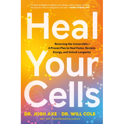 Heal Your Cells: Reversing the Irreversible--A Proven Plan to Heal Faster, Reclaim Energy, and Unlock Longevity