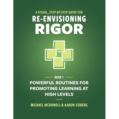 A Visual, Step-By-Step Guide for Re-Envisioning Rigor: Powerful Routines for Promoting Learning at High Levels