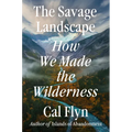The Savage Landscape: How We Made the Wilderness