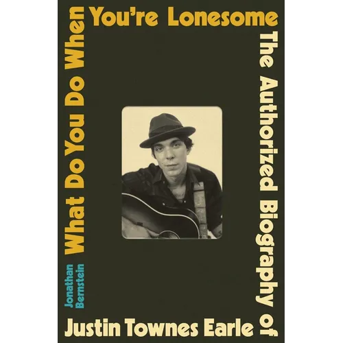 What Do You Do When You're Lonesome: The Authorized Biography of Justin Townes Earle - Hardcover