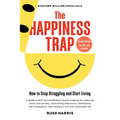 The Happiness Trap (Second Edition): How to Stop Struggling and Start Living