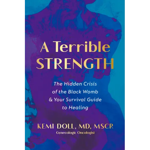 A Terrible Strength: The Hidden Crisis of the Black Womb and Your Survival Guide to Healing