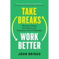 Take Breaks, Work Better: Measure Impact, Not Hours, and Transform Your Profitability