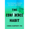 The Confidence Habit: 7 Core Practices to Transform Self-Doubt to Self-Belief