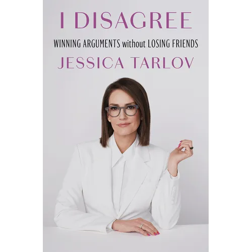 I Disagree: Winning Arguments Without Losing Friends