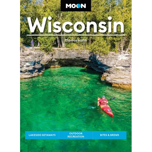 Moon Wisconsin: Lakeside Getaways, Outdoor Recreation, Bites & Brews
